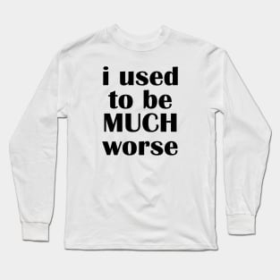 i used to be much worse Long Sleeve T-Shirt